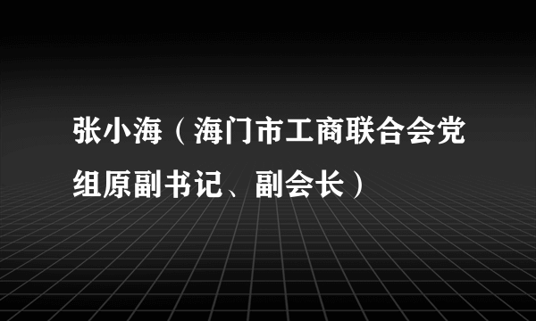 张小海（海门市工商联合会党组原副书记、副会长）