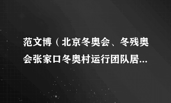 范文博（北京冬奥会、冬残奥会张家口冬奥村运行团队居民生活服务副经理）