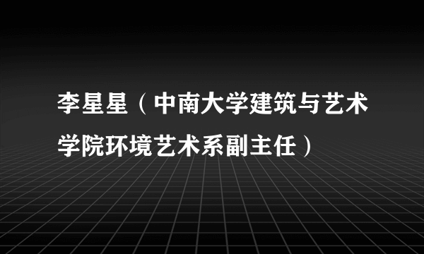 李星星（中南大学建筑与艺术学院环境艺术系副主任）