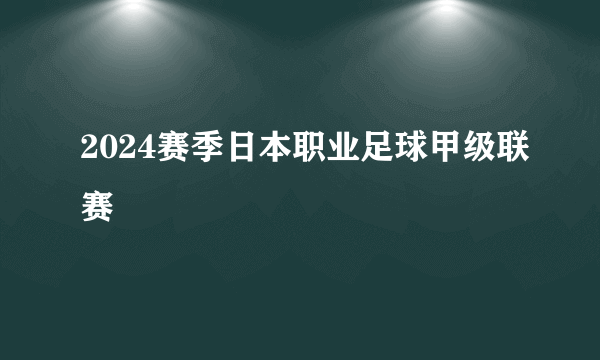 2024赛季日本职业足球甲级联赛