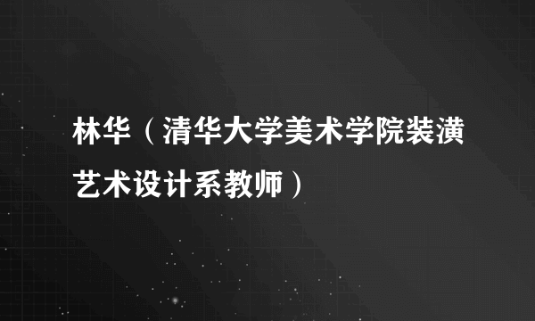 林华（清华大学美术学院装潢艺术设计系教师）