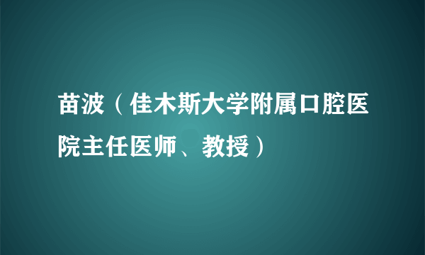 苗波（佳木斯大学附属口腔医院主任医师、教授）