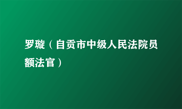 罗璇（自贡市中级人民法院员额法官）