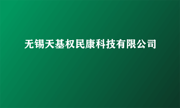 无锡天基权民康科技有限公司