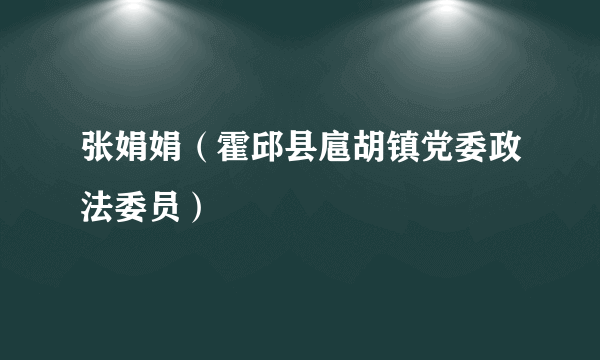 张娟娟（霍邱县扈胡镇党委政法委员）