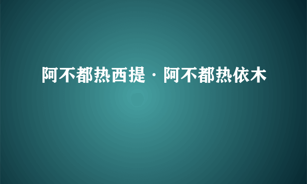 阿不都热西提·阿不都热依木