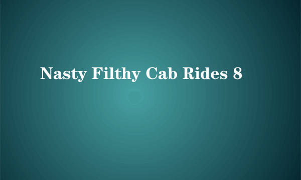 Nasty Filthy Cab Rides 8