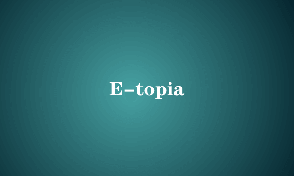 E-topia