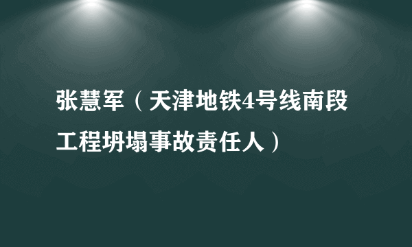 张慧军（天津地铁4号线南段工程坍塌事故责任人）