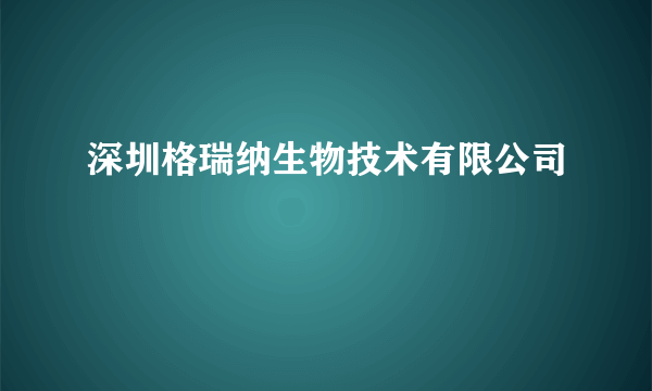 深圳格瑞纳生物技术有限公司