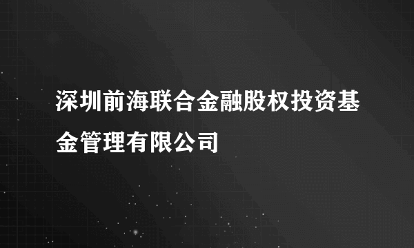 深圳前海联合金融股权投资基金管理有限公司