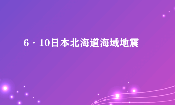 6·10日本北海道海域地震