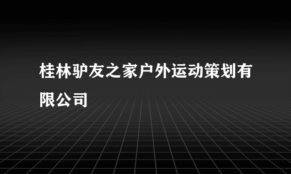 桂林驴友之家户外运动策划有限公司