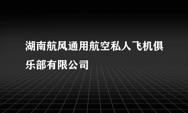 湖南航风通用航空私人飞机俱乐部有限公司