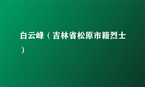 白云峰（吉林省松原市籍烈士）