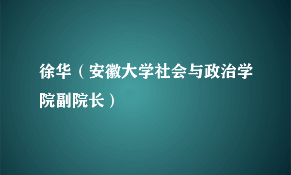 徐华（安徽大学社会与政治学院副院长）