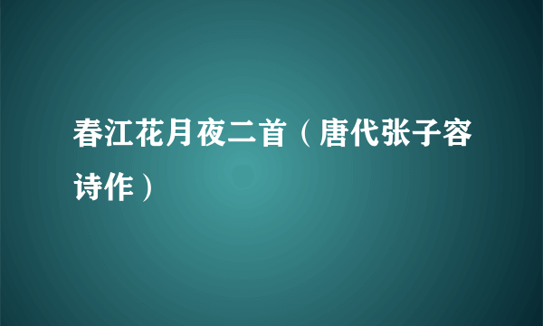 春江花月夜二首（唐代张子容诗作）