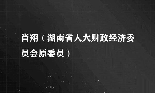 肖翔（湖南省人大财政经济委员会原委员）