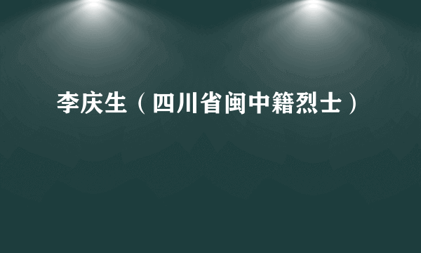 李庆生（四川省闽中籍烈士）