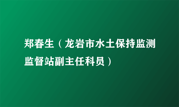 郑春生（龙岩市水土保持监测监督站副主任科员）