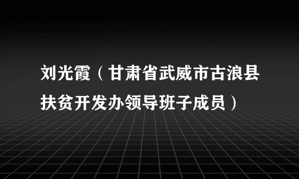 刘光霞（甘肃省武威市古浪县扶贫开发办领导班子成员）