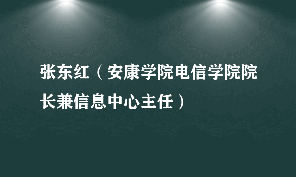 张东红（安康学院电信学院院长兼信息中心主任）