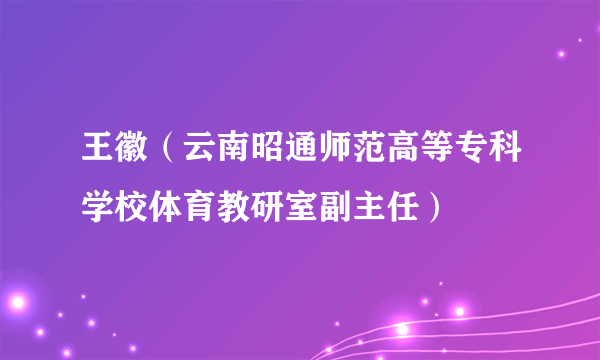 王徽（云南昭通师范高等专科学校体育教研室副主任）