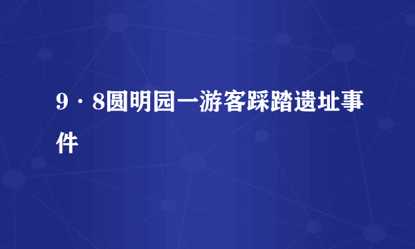 9·8圆明园一游客踩踏遗址事件