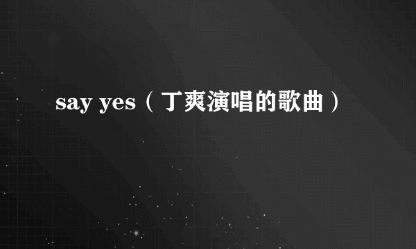 say yes（丁爽演唱的歌曲）