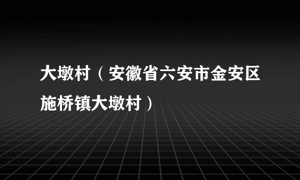 大墩村（安徽省六安市金安区施桥镇大墩村）