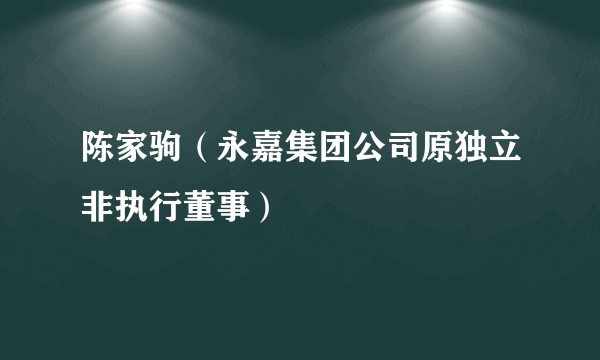 陈家驹（永嘉集团公司原独立非执行董事）