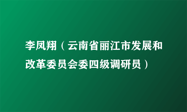 李凤翔（云南省丽江市发展和改革委员会委四级调研员）