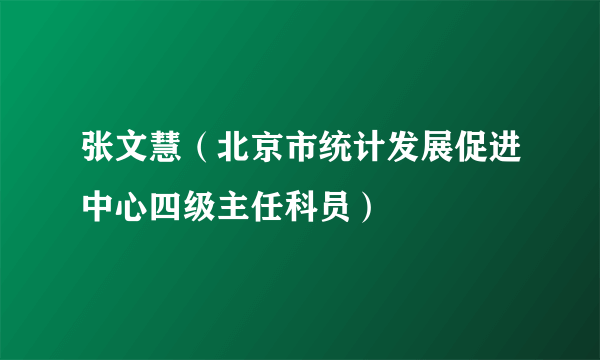 张文慧（北京市统计发展促进中心四级主任科员）