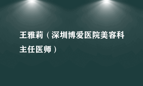 王雅莉（深圳博爱医院美容科主任医师）