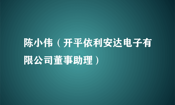 陈小伟（开平依利安达电子有限公司董事助理）