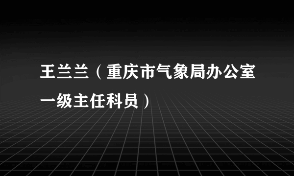 王兰兰（重庆市气象局办公室一级主任科员）