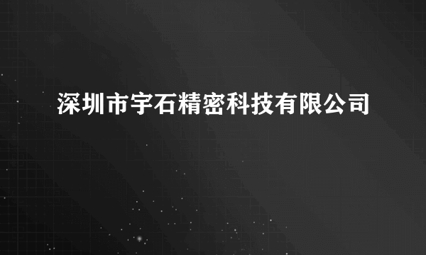 深圳市宇石精密科技有限公司