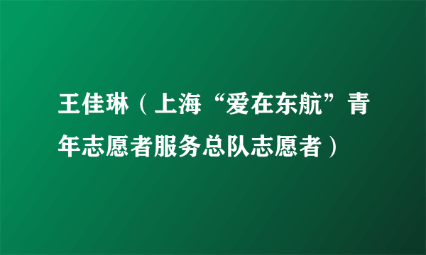 王佳琳（上海“爱在东航”青年志愿者服务总队志愿者）