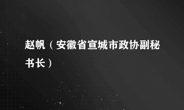 赵帆（安徽省宣城市政协副秘书长）