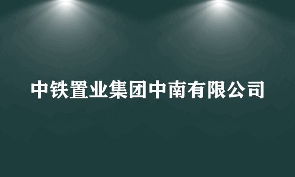 中铁置业集团中南有限公司