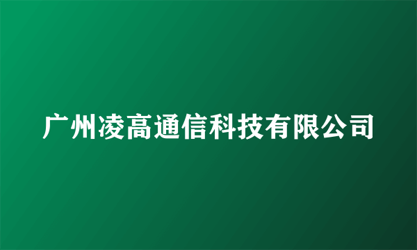 广州凌高通信科技有限公司