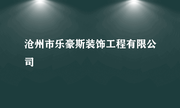 沧州市乐豪斯装饰工程有限公司