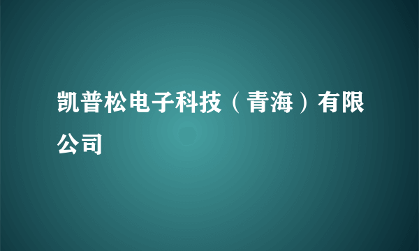 凯普松电子科技（青海）有限公司