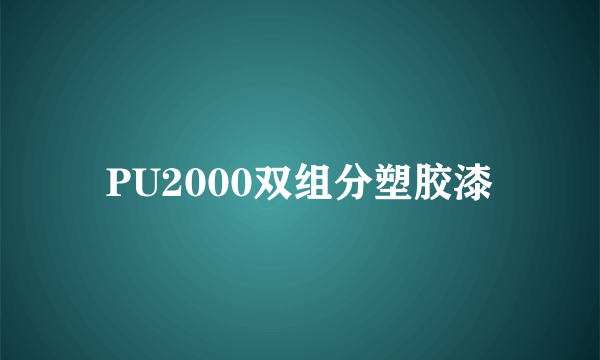 PU2000双组分塑胶漆