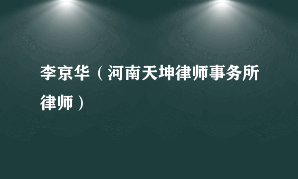 李京华（河南天坤律师事务所律师）