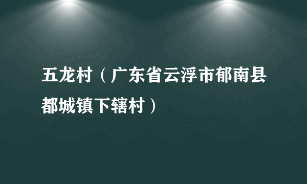 五龙村（广东省云浮市郁南县都城镇下辖村）