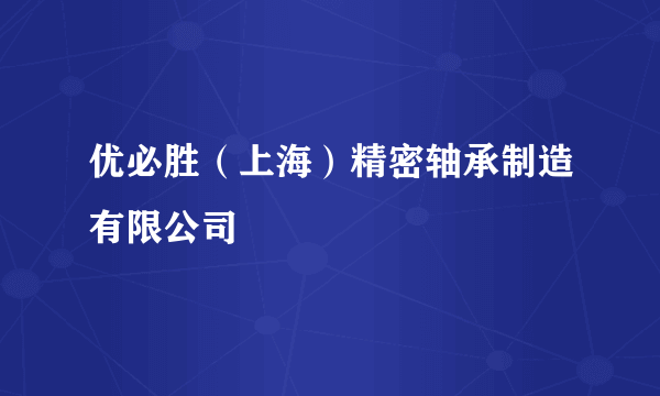 优必胜（上海）精密轴承制造有限公司