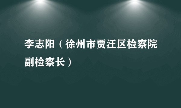 李志阳（徐州市贾汪区检察院副检察长）