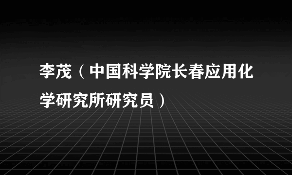 李茂（中国科学院长春应用化学研究所研究员）