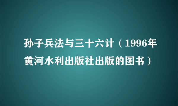 孙子兵法与三十六计（1996年黄河水利出版社出版的图书）